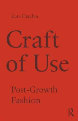 Craft of Use: Post-Growth Fashion de Kate Fletcher