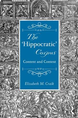 The 'Hippocratic' Corpus: Content and Context de Elizabeth Craik