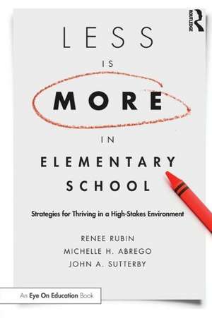 Less Is More in Elementary School: Strategies for Thriving in a High-Stakes Environment de Renee Rubin