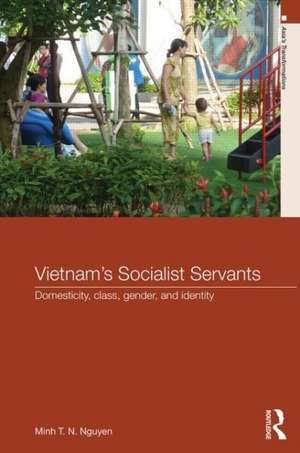 Vietnam's Socialist Servants: Domesticity, Class, Gender, and Identity de Minh T. N. Nguyen