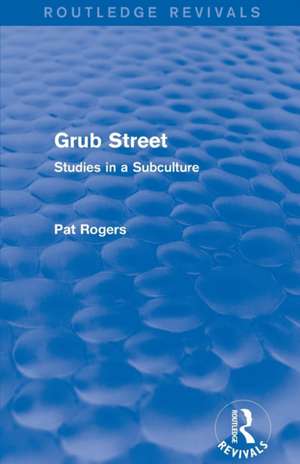 Grub Street (Routledge Revivals): Studies in a Subculture de Pat Rogers