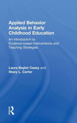 Applied Behavior Analysis in Early Childhood Education: An Introduction to Evidence-based Interventions and Teaching Strategies de Laura Baylot Casey