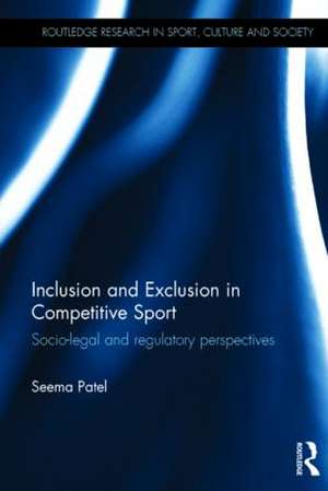 Inclusion and Exclusion in Competitive Sport: Socio-Legal and Regulatory Perspectives de Seema Patel