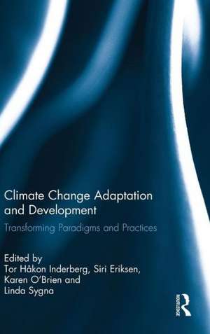 Climate Change Adaptation and Development: Transforming Paradigms and Practices de Tor Håkon Inderberg