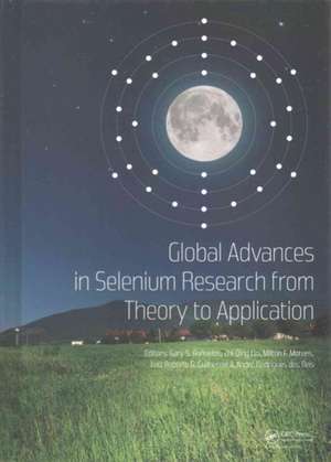 Global Advances in Selenium Research from Theory to Application: Proceedings of the 4th International Conference on Selenium in the Environment and Human Health 2015 de Gary S. Banuelos