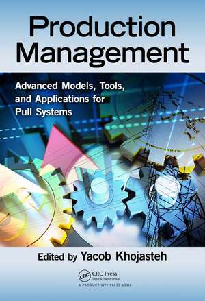 Production Management: Advanced Models, Tools, and Applications for Pull Systems de Yacob Khojasteh