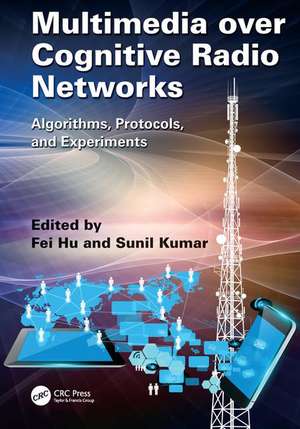 Multimedia over Cognitive Radio Networks: Algorithms, Protocols, and Experiments de Fei Hu