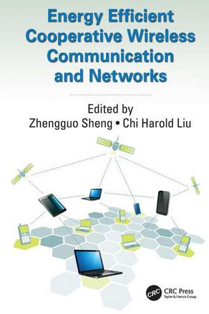 Energy Efficient Cooperative Wireless Communication and Networks de Zhengguo Sheng