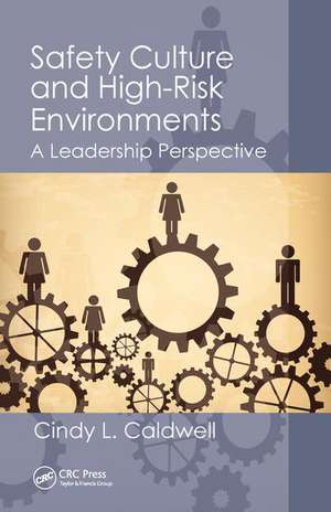 Safety Culture and High-Risk Environments: A Leadership Perspective de Cindy L. Caldwell