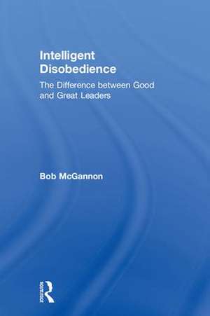 Intelligent Disobedience: The Difference between Good and Great Leaders de Bob McGannon