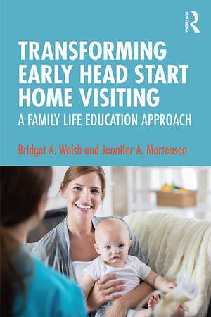 Transforming Early Head Start Home Visiting: A Family Life Education Approach de Bridget A. Walsh