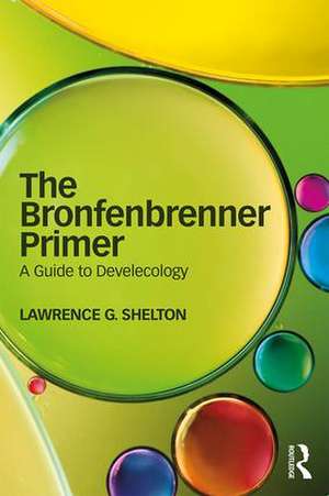 The Bronfenbrenner Primer: A Guide to Develecology de Lawrence Shelton