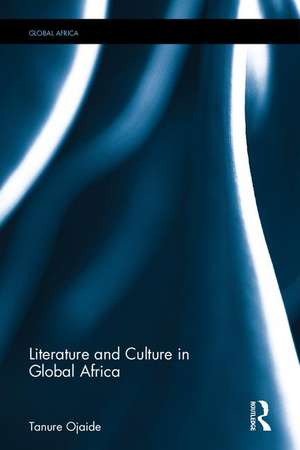 Literature and Culture in Global Africa de Tanure Ojaide