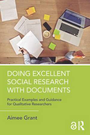 Doing Excellent Social Research with Documents: Practical Examples and Guidance for Qualitative Researchers de Aimee Grant