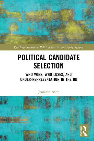 Political Candidate Selection: Who Wins, Who Loses, and Under-Representation in the UK de Jeanette Ashe