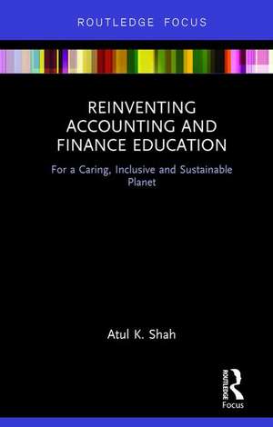 Reinventing Accounting and Finance Education: For a Caring, Inclusive and Sustainable Planet de Atul Shah