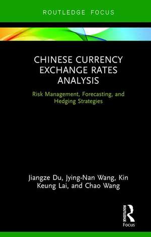 Chinese Currency Exchange Rates Analysis: Risk Management, Forecasting and Hedging Strategies de Jiangze Du