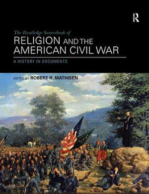 The Routledge Sourcebook of Religion and the American Civil War: A History in Documents de Robert R. Mathisen