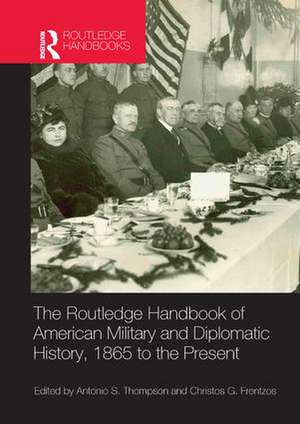 The Routledge Handbook of American Military and Diplomatic History: 1865 to the Present de Christos Frentzos