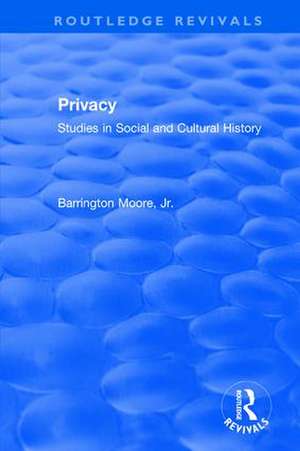 Privacy: Studies in Social and Cultural History de Barrington Moore, Jr