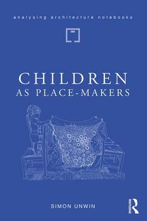 Children as Place-Makers: the innate architect in all of us de Simon Unwin