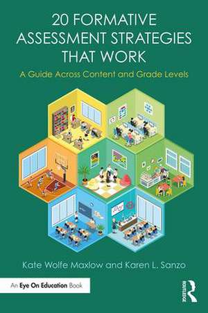 20 Formative Assessment Strategies that Work: A Guide Across Content and Grade Levels de Kate Wolfe Maxlow