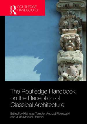 The Routledge Handbook on the Reception of Classical Architecture de Nicholas Temple