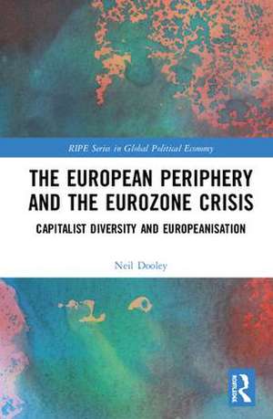 The European Periphery and the Eurozone Crisis: Capitalist Diversity and Europeanisation de Neil Dooley