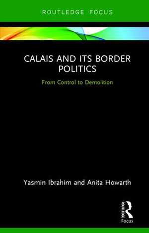 Calais and its Border Politics: From Control to Demolition de Yasmin Ibrahim