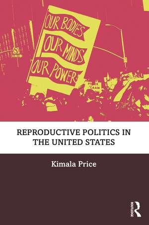 Reproductive Politics in the United States de Kimala Price