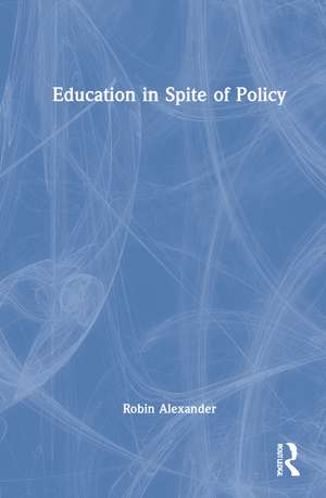 Education in Spite of Policy de Robin Alexander