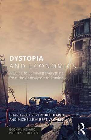 Dystopia and Economics: A Guide to Surviving Everything from the Apocalypse to Zombies de Charity-Joy Revere Acchiardo