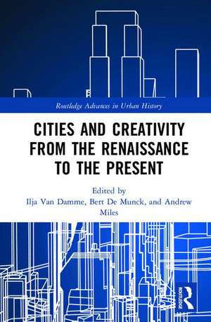 Cities and Creativity from the Renaissance to the Present de Ilja Van Damme