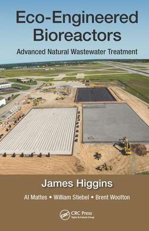 Eco-Engineered Bioreactors: Advanced Natural Wastewater Treatment de James Higgins