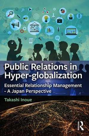 Public Relations in Hyper-globalization: Essential Relationship Management - A Japan Perspective de Takashi Inoue