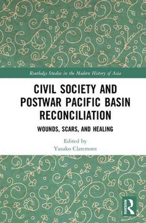 Civil Society and Postwar Pacific Basin Reconciliation: Wounds, Scars, and Healing de Yasuko Claremont