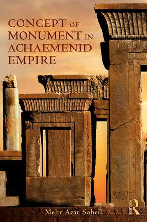 The Concept of Monument in Achaemenid Empire de Mehr Azar Soheil