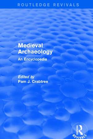 Routledge Revivals: Medieval Archaeology (2001): An Encyclopedia de Pam J. Crabtree