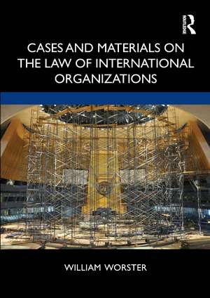 Cases and Materials on the Law of International Organizations de William Thomas Worster