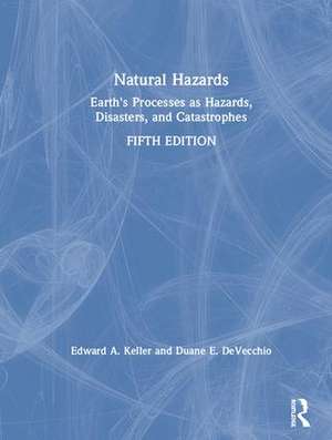 Natural Hazards: Earth's Processes as Hazards, Disasters, and Catastrophes de Edward A. Keller