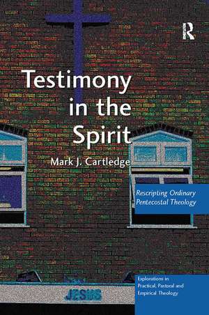 Testimony in the Spirit: Rescripting Ordinary Pentecostal Theology de Mark J. Cartledge