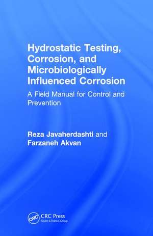 Hydrostatic Testing, Corrosion, and Microbiologically Influenced Corrosion: A Field Manual for Control and Prevention de Reza Javaherdashti