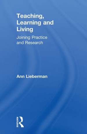 Teaching, Learning and Living: Joining Practice and Research de Ann Lieberman