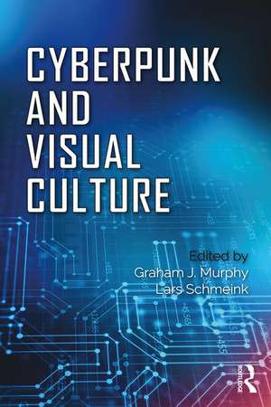 Cyberpunk and Visual Culture de Graham Murphy