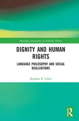 Dignity and Human Rights: Language Philosophy and Social Realizations de Stephan P. Leher