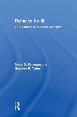 Dying to be Ill: True Stories of Medical Deception de Marc D. Feldman