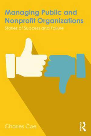 Managing Public and Nonprofit Organizations: Stories of Success and Failure de Charles Coe