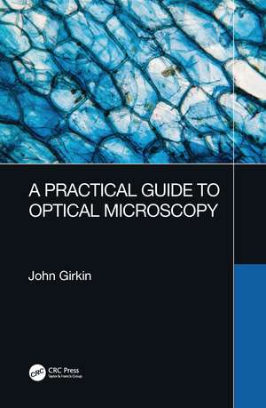 A Practical Guide to Optical Microscopy de John Girkin