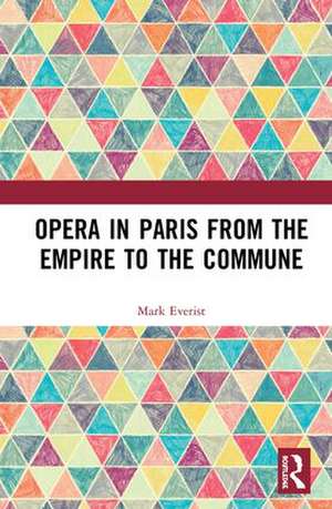 Opera in Paris from the Empire to the Commune de Mark Everist