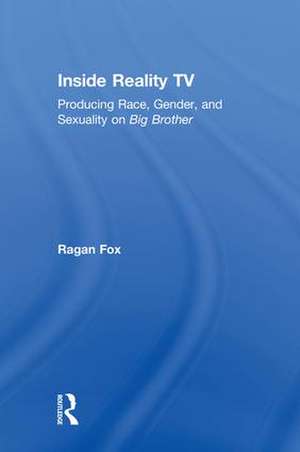Inside Reality TV: Producing Race, Gender, and Sexuality on "Big Brother" de Ragan Fox